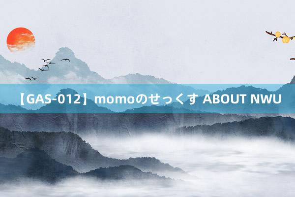 【GAS-012】momoのせっくす ABOUT NWU