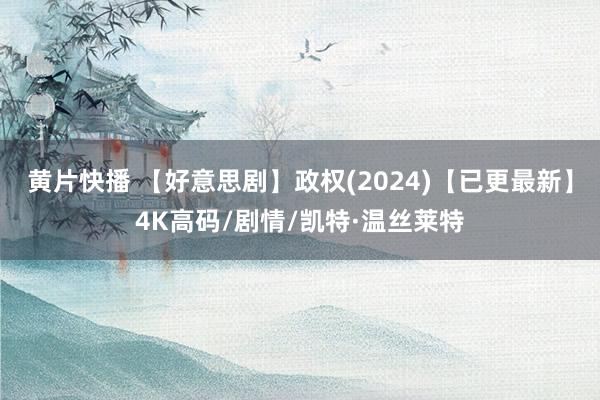 黄片快播 【好意思剧】政权(2024)【已更最新】4K高码/剧情/凯特·温丝莱特