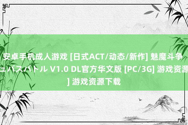 安卓手机成人游戏 [日式ACT/动态/新作] 魅魔斗争 サキュバスバトル V1.0 DL官方华文版 [PC/3G] 游戏资源下载