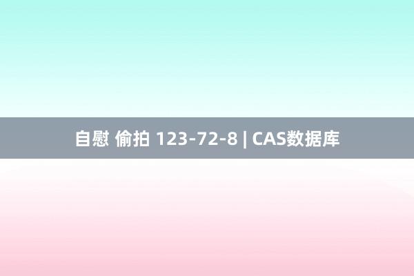 自慰 偷拍 123-72-8 | CAS数据库