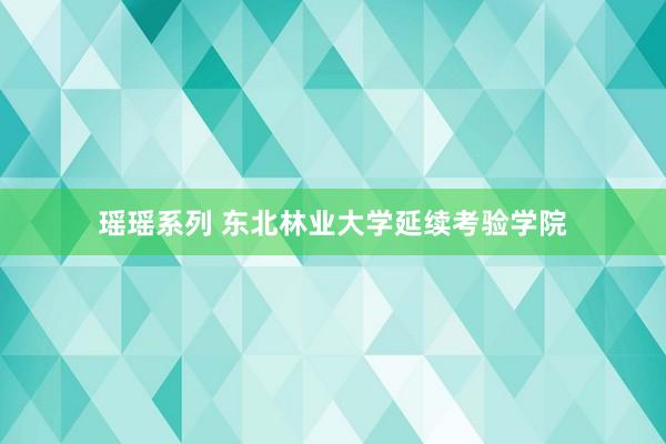 瑶瑶系列 东北林业大学延续考验学院